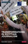 Transformations in Egyptian Journalism: Media and the Arab Uprisings - Naomi Sakr