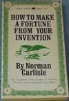 HOW TO MAKE A FORTUNE FROM YOUR INVENTION - Norman Carlisle