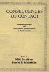 Consequences of Contact: Language Ideologies and Sociocultural Transformations in Pacific Societies - Miki Makihara, Bambi B. Schieffelin