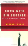 Down with Big Brother: The Fall of the Soviet Empire - Michael Dobbs