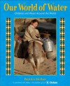 Our World of Water: Children and Water Around the World - Beatrice Hollyer