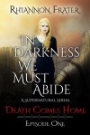 Death Comes Home (In Darkness We Must Abide, #1) - Rhiannon Frater