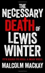 The Necessary Death of Lewis Winter - Malcolm Mackay