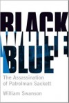 Black White Blue: The Assassination of Patrolman Sackett - William Swanson