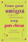 Como Ganar Amigos E Influir Sobre las Personas Para Chicas = How to Win Friends and Influence People for Teen Girls - Dale Carnegie