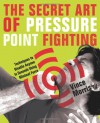 The Secret Art of Pressure Point Fighting: Techniques to Disable Anyone in Seconds Using Minimal Force - Vince Morris