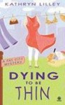 Dying to Be Thin - Kathryn Lilley