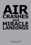 Air Crashes and Miracle Landings - Sixty Narratives - Christopher Bartlett