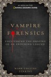 Vampire Forensics: Uncovering the Origins of an Enduring Legend - Mark Collins Jenkins