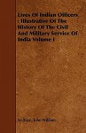 Lives of Indian Officers: Illustrative of the History of the Civil and Military Service of India Volume I - John William Kaye