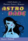 Astrobabe: A Girl's Guide to the Planetary Powers of Romance - Barrie Dolnick