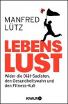 Lebenslust: Wider die Diät-Sadisten, den Gesundheitswahn und den Fitness-Kult (German Edition) - Manfred Lütz