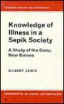 Knowledge of Illness in a Sepik Society: A Study of the Gnau, New Guinea - Gilbert Lewis