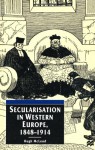 Secularisation in Western Europe, 1848 - 1914 (European Studies Series) - Hugh McLeod