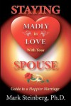 Staying Madly in Love with Your Spouse: Guide to a Happier Marriage - Mark Steinberg