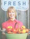 Fresh with Anna Olson: Seasonally Inspired Recipes to Share with Family and Friends - Anna Olson