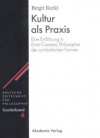 Kultur ALS Praxis: Eine Einfuhrung in Die Philosophie Ernst Cassirers - Birgit Recki