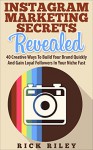 Instagram Marketing Secrets Revealed: 40 Creative Ways To Build Your Brand Quickly And Gain Loyal Followers In Your Niche Fast (Instagram Marketing, Online Marketing Techniques Book 1) - Rick Riley