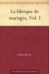 La fabrique de mariages, Vol. I (French Edition) - Paul Féval