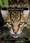 Small Wild Cats: The Animal Answer Guide - James G. Sanderson, Patrick Watson