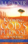 Knowing God's Purpose for Your Life: 365 Daily Inspirations for Living a Life of Purpose - J.I. Packer