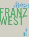 Franz West: To Build a House You Start with the Roof, Work 1972-2008 - Darsie Alexander, Franz West