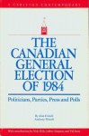 The Canadian General Election of 1984: Politicians, Parties, Press and Poll - Frizzell Alan, Anthony Westell