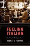 Feeling Italian: The Art of Ethnicity in America - Thomas J. Ferraro