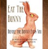 Eat the Bunny: Before the Bunny Eats You - Scott Allan Bachmann, Sarah Wilkinson