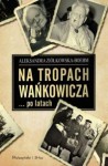 Na tropach Wańkowicza… po latach - Aleksandra Ziółkowska-Boehm