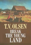 Break the Young Land - Theodore V. Olsen