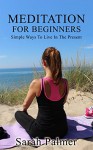 Meditation: Meditation For Beginners Guide -- Simple Step By Step Guide To Live In The Present - Worry, Stress, Anxiety and Depression Free (How to meditate, meditation techniques, mindfulness) - Sarah Palmer, Meditation Techniques, Mindfulness Meditation, Zen Meditation