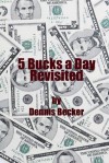 5 Bucks a Day Revisited - Dennis Becker