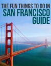 The Fun Things to Do in San Francisco Guide: An informative San Francisco travel guide highlighting great parks, attractions, tours, and restaurants (U.S. Travel Guides) - Mark Andrews