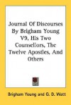 Journal of Discourses by Brigham Young V9, His Two Counsellors, the Twelve Apostles, and Others - Brigham Young, G.D. Watt, J.V. Long