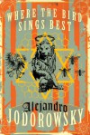 Where the Bird Sings Best - Alejandro Jodorowsky, Alfred MacAdam