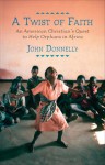 A Twist of Faith: An American Christian's Quest to Help Orphans in Africa - John Donnelly