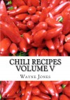 Chili Recipes Volume V: Best chili recipes & chili soup recipe - Wayne Jones