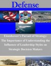 Eisenhower's Pursuit of Strategy: The Importance of Understanding the Influence of Leadership Styles on Strategic Decision Makers - U.S. Army Command and General Staff College, Geoffrey C. De Tingo, Kurtis Toppert