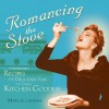 Romancing the Stove: Celebrated Recipes and Delicious Fun for Every Kitchen Goddess - Margie Lapanja