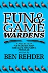 Fun & Game Wardens: A Collection of Warden and Wildlife Magazine Articles - Ben Rehder