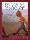 Follow Me As I Follow Christ: A Guide for Teaching Children in a Church Setting - Cheryl Dunlop