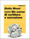 (Non) Un corso di scrittura e narrazione - Giulio Mozzi