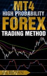 MT4 High Probability Forex Trading Method (Trading System, Trading Method, Forex, Forex Trading, Currency Trading, MT4, High Probability Trading) - Jim Brown