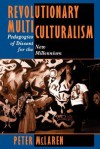 Revolutionary Multiculturalism: Pedagogies Of Dissent For The New Millennium - Peter McLaren