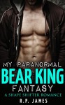 SHAPE SHIFTER ROMANCE: My Paranormal Bear King Fantasy (shapeshifter romance, shape shifter romance, paranormal romance, bbw, sport, shifter, bear, werewolf, college, new adult, contemporary, taboo) - R.P. James