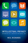 Intellectual Privacy: Rethinking Civil Liberties in the Digital Age - Neil Richards