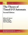 Thetheory of Timed I/O Automata, Second Edition - Dilsun Kaynar, Nancy Lynch, Roberto Segala, Frits Vaandrager