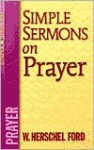 Simple Sermons on Prayer - W. Herschel Ford