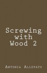 Screwing with Wood 2 - Antonia Allupato